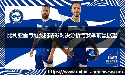 比利亚雷与维戈的精彩对决分析与赛季前景展望