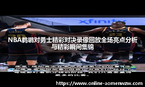 NBA鹈鹕对勇士精彩对决录像回放全场亮点分析与精彩瞬间集锦