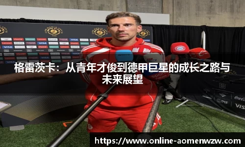 格雷茨卡：从青年才俊到德甲巨星的成长之路与未来展望