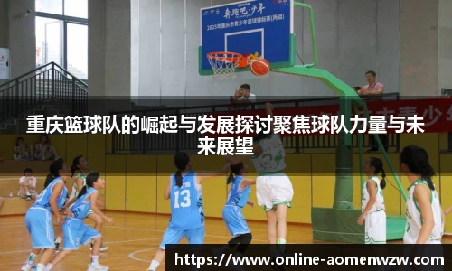 重庆篮球队的崛起与发展探讨聚焦球队力量与未来展望