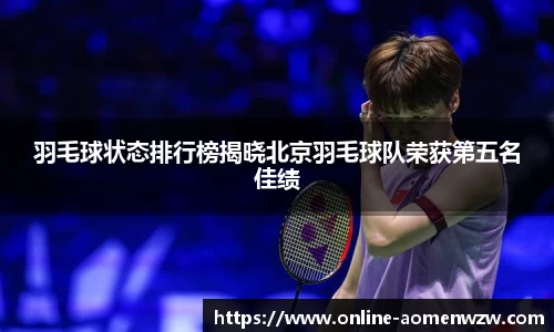 羽毛球状态排行榜揭晓北京羽毛球队荣获第五名佳绩