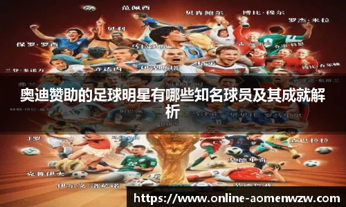 奥迪赞助的足球明星有哪些知名球员及其成就解析