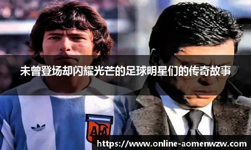 未曾登场却闪耀光芒的足球明星们的传奇故事