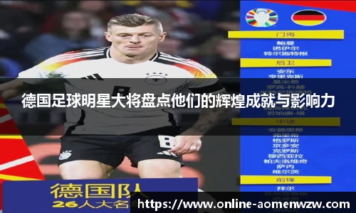 德国足球明星大将盘点他们的辉煌成就与影响力